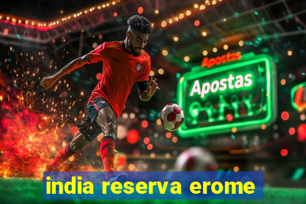 india reserva erome